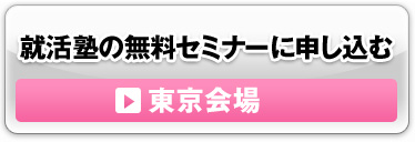 就活塾の無料セミナーに申し込む　東京会場